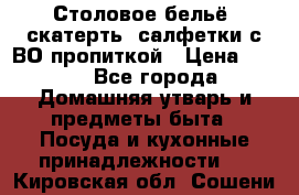 Столовое бельё, скатерть, салфетки с ВО пропиткой › Цена ­ 100 - Все города Домашняя утварь и предметы быта » Посуда и кухонные принадлежности   . Кировская обл.,Сошени п.